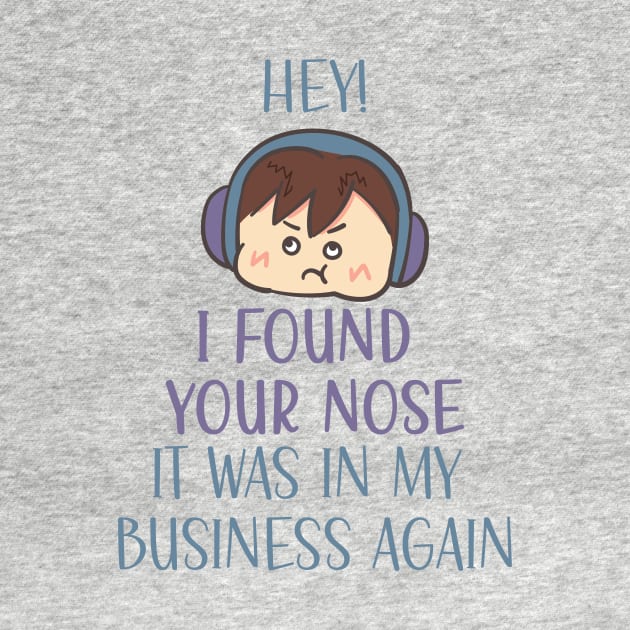 Hey! I found your nose it was in my business again by Magitasy
